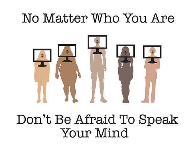 Don't be afraid to speak your mind. The description of this poster involves 5 figures with diferent body shapes and skin color. Each figure has a computor monito of their face.